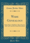 Image for Ware Genealogy: Robert Ware of Dedham, Massachusetts, 1642-1699, and His Lineal Descendants (Classic Reprint)