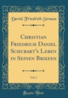 Image for Christian Friedrich Daniel Schubart&#39;s Leben in Seinen Briefen, Vol. 1 (Classic Reprint)