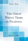 Image for The Great White Tribe in Filipinia (Classic Reprint)