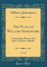 Image for The Plays of William Shakspeare, Vol. 10: Containing: Romeo and Juliet, Hamlet, Othello (Classic Reprint)