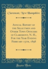 Image for Annual Report of the Selectmen and Other Town Officers of Claremont, N. H., For the Year Ending February 15th, 1898 (Classic Reprint)