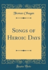 Image for Songs of Heroic Days (Classic Reprint)