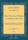 Image for The Poetical Works of Samuel Butler, Vol. 1: Containing His Hudibras, in Three Parts; Written in the Time of the Late Wars (Classic Reprint)