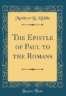 Image for The Epistle of Paul to the Romans (Classic Reprint)