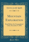 Image for Mountain Exploration: Read Before the Geographical Club, December 9, 1892 (Classic Reprint)