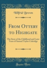 Image for From Ottery to Highgate: The Story of the Childhood and Later Years of Samuel Taylor Coleridge (Classic Reprint)