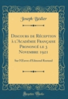 Image for Discours de Reception a l&#39;Academie Francaise Prononce le 3 Novembre 1921: Sur l&#39;?uvre d&#39;Edmond Rostand (Classic Reprint)