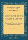 Image for The Youth of the Great Elector: Translated From the German of Ferdinand Schmidt (Classic Reprint)