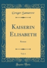 Image for Kaiserin Elisabeth, Vol. 6: Roman (Classic Reprint)