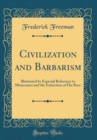 Image for Civilization and Barbarism: Illustrated by Especial Reference to Metacomet and the Extinction of His Race (Classic Reprint)
