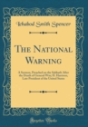 Image for The National Warning: A Sermon, Preached on the Sabbath After the Death of General Wm; H. Harrison, Late President of the United States (Classic Reprint)