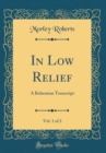 Image for In Low Relief, Vol. 1 of 2: A Bohemian Transcript (Classic Reprint)