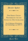 Image for Der Krieg Gegen Frankreich und die Einigung Deutschlands: Zur 25 Jahrigen Wiederkehr der Gedenktage von 1870-71 (Classic Reprint)