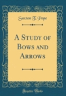 Image for A Study of Bows and Arrows (Classic Reprint)