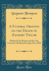 Image for A Funeral Oration on the Death of Zachary Taylor: Delivered by Request of the City Council, Charlestown, July 31st, 1850 (Classic Reprint)