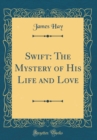 Image for Swift: The Mystery of His Life and Love (Classic Reprint)