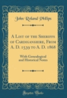 Image for A List of the Sheriffs of Cardiganshire, From A. D. 1539 to A. D. 1868: With Genealogical and Historical Notes (Classic Reprint)