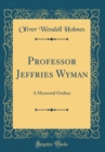 Image for Professor Jeffries Wyman: A Memorial Outline (Classic Reprint)