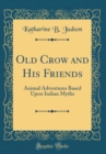 Image for Old Crow and His Friends: Animal Adventures Based Upon Indian Myths (Classic Reprint)