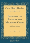 Image for Speeches on Illinois and Michigan Canal: And Other Subjects (Classic Reprint)