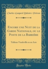 Image for Encore une Nuit de la Garde Nationale, ou le Poste de la Barriere: Tableau-Vaudeville en un Acte (Classic Reprint)