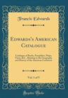 Image for Edwards&#39;s American Catalogue, Vol. 1 of 5: Catalogue of Books, Pamphlets, Maps, Views, &amp;C., Relating to the Geography and History of the American Continent (Classic Reprint)