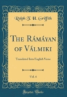 Image for The Ramayan of Valmiki, Vol. 4: Translated Into English Verse (Classic Reprint)
