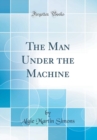 Image for The Man Under the Machine (Classic Reprint)