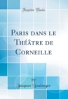 Image for Paris dans le Theatre de Corneille (Classic Reprint)