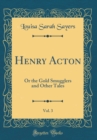 Image for Henry Acton, Vol. 3: Or the Gold Smugglers and Other Tales (Classic Reprint)