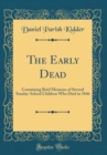 Image for The Early Dead: Containing Brief Memoirs of Several Sunday-School Children Who Died in 1846 (Classic Reprint)
