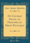 Image for Du Contrat Social, ou Principes du Droit Politique (Classic Reprint)