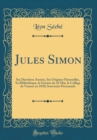 Image for Jules Simon: Ses Dernieres Annees, Ses Origines Paternelles, Sa Bibliotheque, la Genese du 16 Mai, le College de Vannes en 1830; Souvenirs Personnels (Classic Reprint)