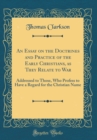 Image for An Essay on the Doctrines and Practice of the Early Christians, as They Relate to War: Addressed to Those, Who Profess to Have a Regard for the Christian Name (Classic Reprint)