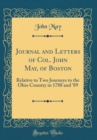Image for Journal and Letters of Col. John May, of Boston: Relative to Two Journeys to the Ohio Country in 1788 and &#39;89 (Classic Reprint)