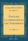 Image for English Lutheranism in the Northwest (Classic Reprint)
