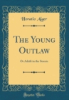 Image for The Young Outlaw: Or Adrift in the Streets (Classic Reprint)