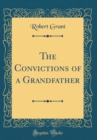 Image for The Convictions of a Grandfather (Classic Reprint)