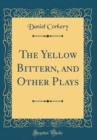 Image for The Yellow Bittern, and Other Plays (Classic Reprint)