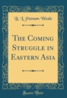 Image for The Coming Struggle in Eastern Asia (Classic Reprint)