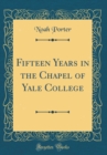 Image for Fifteen Years in the Chapel of Yale College (Classic Reprint)