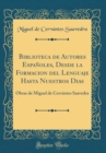 Image for Biblioteca de Autores Espanoles, Desde la Formacion del Lenguaje Hasta Nuestros Dias: Obras de Miguel de Cervantes Saavedra (Classic Reprint)