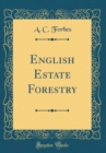 Image for English Estate Forestry (Classic Reprint)