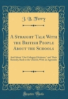 Image for A Straight Talk With the British People About the Schools: And About &quot;Our Unhappy Divisions,&quot; and Their Remedy; Back to the Church; With an Appendix (Classic Reprint)
