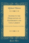 Image for Answer to the Disquisition on Government and Civil Liberty: In a Letter to the Author of Disquisitions on Several Subjects (Classic Reprint)