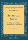Image for Spiritual Ships: An Allegory of Religious Characters and Experiences (Classic Reprint)