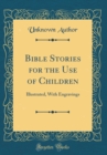 Image for Bible Stories for the Use of Children: Illustrated, With Engravings (Classic Reprint)
