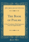 Image for The Book of Psalms: A New Translation, With Explanatory Notes for English Readers (Classic Reprint)