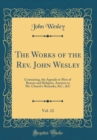 Image for The Works of the Rev. John Wesley, Vol. 12: Containing, the Appeals to Men of Reason and Religion, Answers to Mr. Church&#39;s Remarks, &amp;C., &amp;C (Classic Reprint)