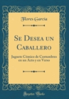 Image for Se Desea un Caballero: Juguete Comico de Costumbres en un Acto y en Verso (Classic Reprint)